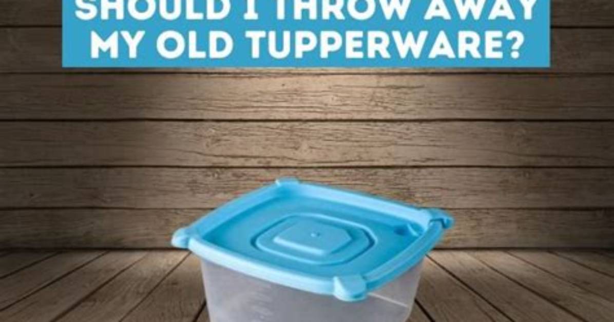 When Should You Throw out Old Tupperware?