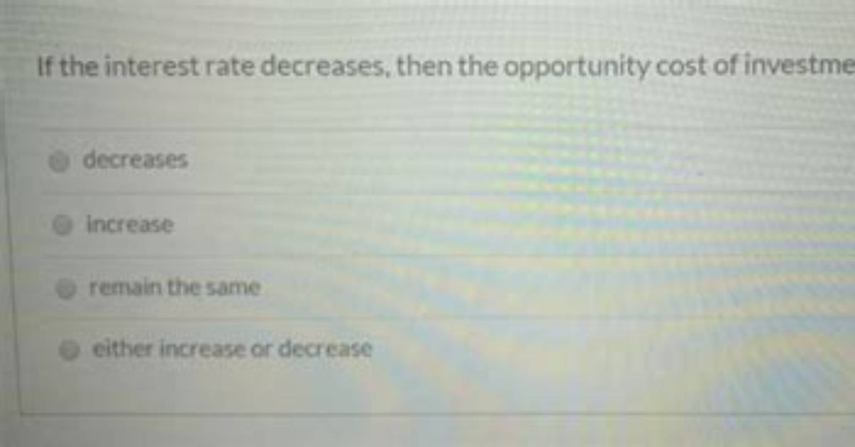 When the Interest Rate Decreases, the Opportunity Cost of Holding Money