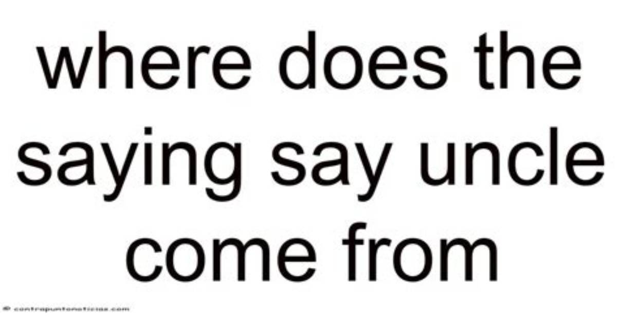 Where Did the Phrase Say Uncle Come From