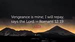 Where Is Vengeance Is Mine Saith the Lord?