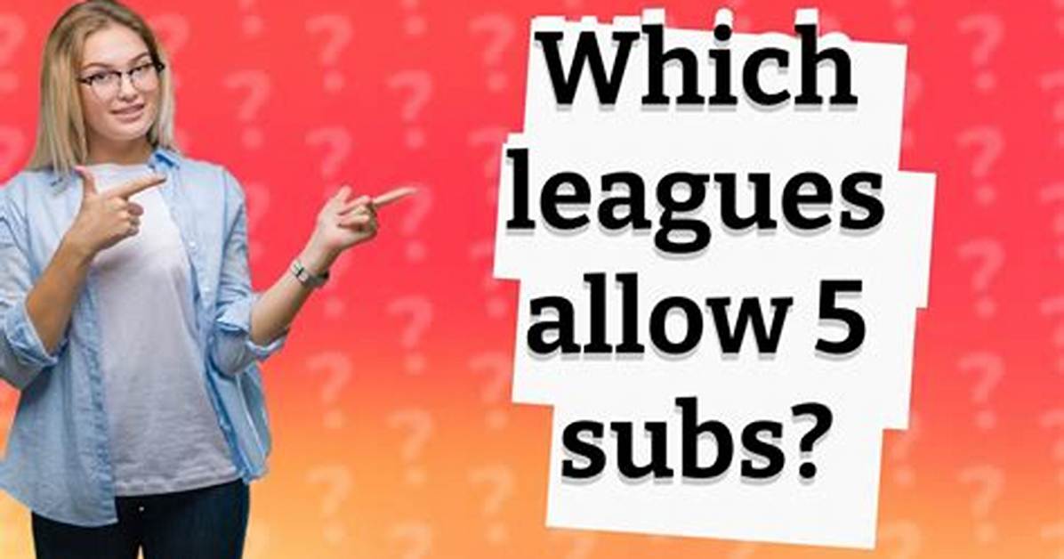 Which Leagues Allow 5 Subs?