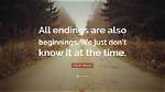 Who Said All Endings Are Also Beginnings?