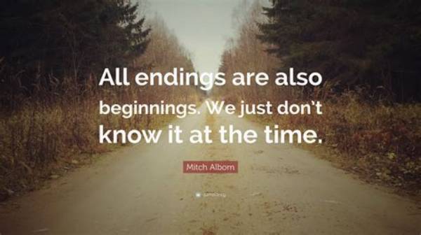Who Said All Endings Are Also Beginnings?