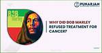 Why Did Bob Marley Refuse Treatment for Cancer: Unraveling the Mystery Behind His Decision