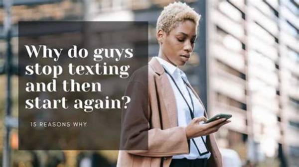 Why Do Guys Stop Texting Then Start Again?