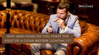 Why Do You Toast a Cigar?