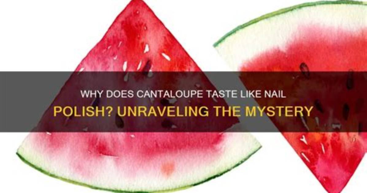Why Does My Cantaloupe Taste Like Nail Polish Remover