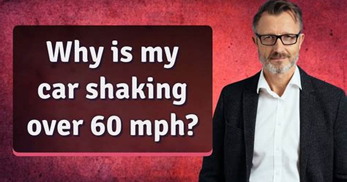 Why Is My Car Shaking over 60 Mph?