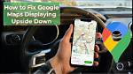 Why Is My Google Maps Upside Down