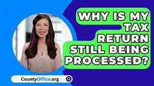 Why Is My Tax Return Still Being Processed?