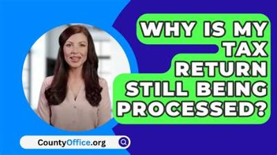 Why Is My Tax Return Still Being Processed?