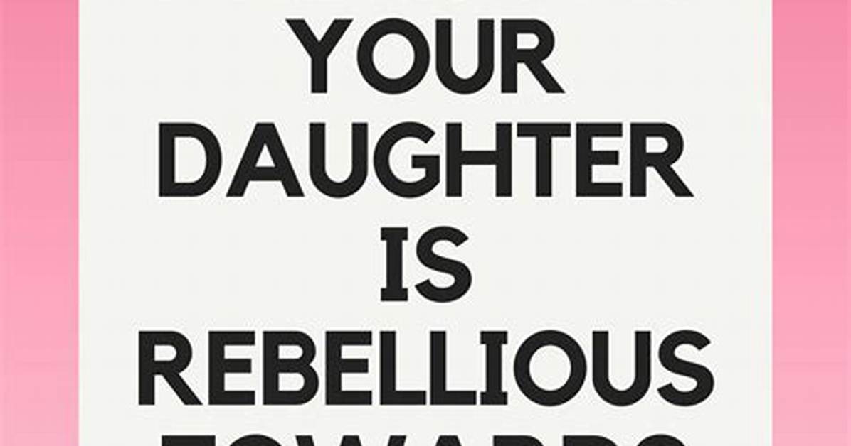 Why Is My Teenage Daughter So Rebellious?