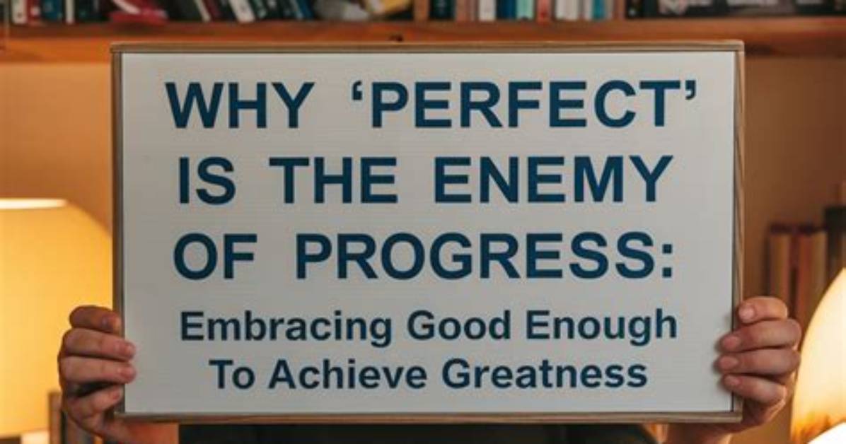 Why Perfect Is the Enemy of Good?