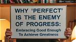Why Perfect Is the Enemy of Good?