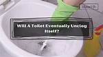 Will a Toilet Eventually Unclog Itself?