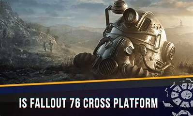 Will Fallout 76 Ever Be Cross Platform? an in-Depth Exploration
