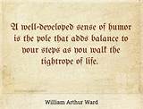 William Arthur Ward: 'A Well-Developed Sense of Humor Is the Pole That Adds Balance to Your Steps as You Walk the Tightrope of Life.'