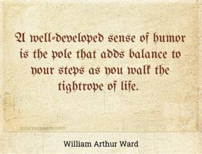 William Arthur Ward: 'A Well-Developed Sense of Humor Is the Pole That Adds Balance to Your Steps as You Walk the Tightrope of Life.'