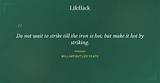 William Butler Yeats: 'Do Not Wait to Strike Till the Iron Is Hot; but Make It Hot by Striking.'
