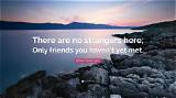 William Butler Yeats: 'There Are No Strangers Here; Only Friends You Haven't Yet Met.'