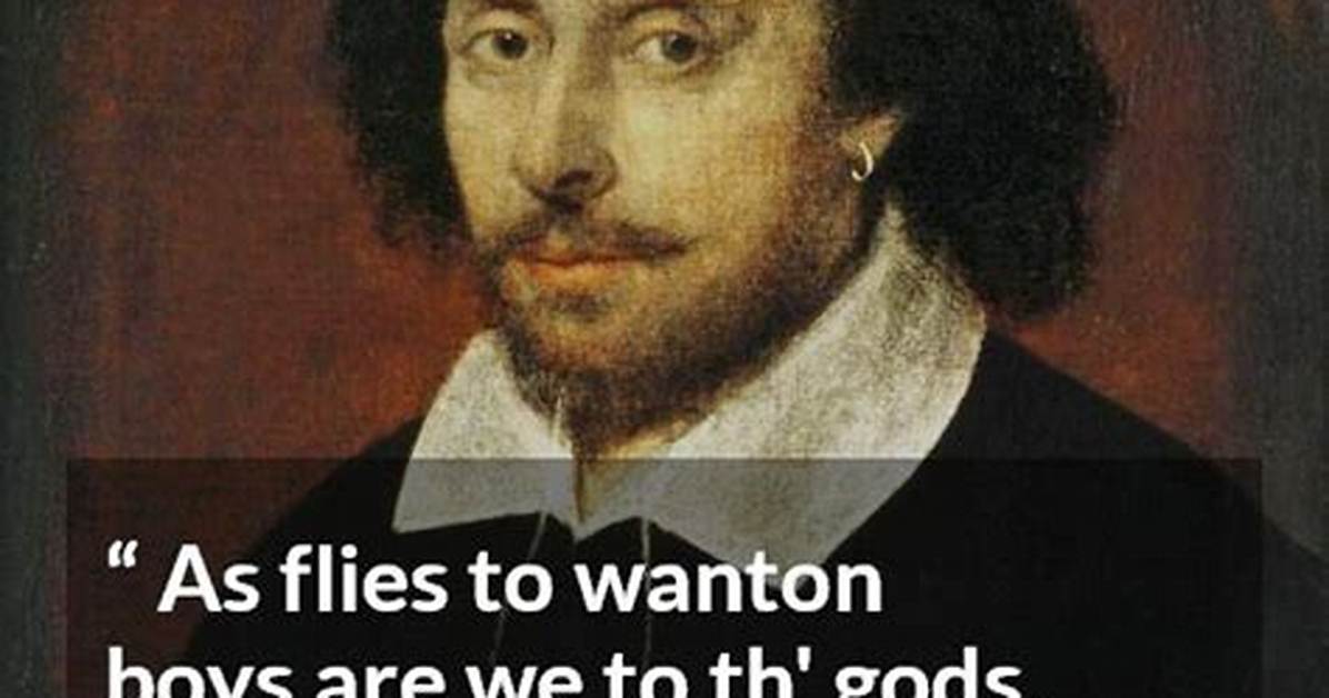 William Shakespeare as Flies to Wanton Boys Are We to the Gods They Kill Us for Their