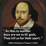 William Shakespeare: 'As Flies to Wanton Boys, Are We to the Gods; They Kill Us for Their Sport.'