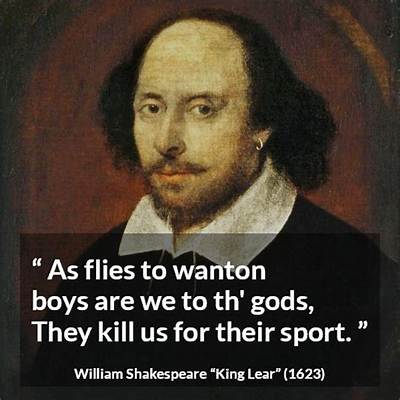 William Shakespeare: 'As Flies to Wanton Boys, Are We to the Gods; They Kill Us for Their Sport.'