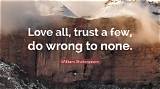 William Shakespeare: 'Love All, Trust a Few, Do Wrong to None.'