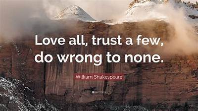 William Shakespeare: 'Love All, Trust a Few, Do Wrong to None.'