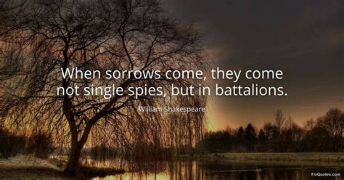 William Shakespeare: 'When Sorrows Come, They Come Not Single Spies, but in Battalions.'