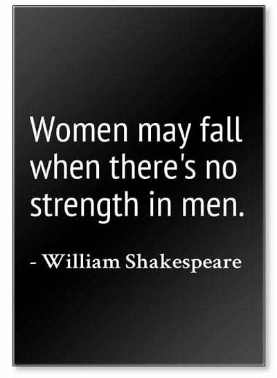 William Shakespeare: 'Women May Fall When There's No Strength in Men.'