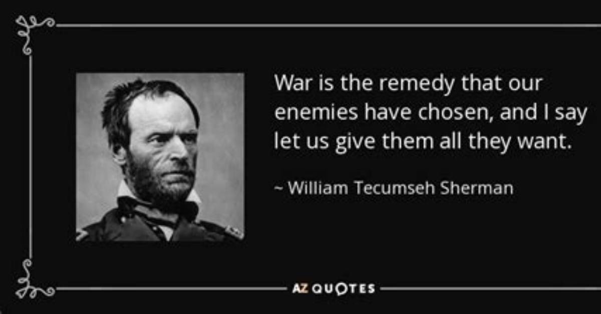 William Tecumseh Sherman War Is the Remedy That Our Enemies Have Chosen and I Say Let Us Give Them All They