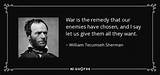 William Tecumseh Sherman: 'War Is the Remedy That Our Enemies Have Chosen, and I Say Let Us Give Them All They Want.'