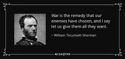 William Tecumseh Sherman: 'War Is the Remedy That Our Enemies Have Chosen, and I Say Let Us Give Them All They Want.'