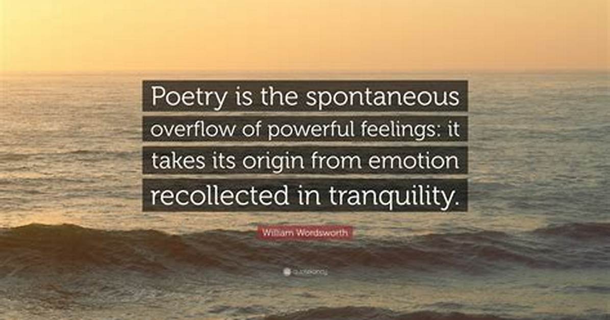 William Wordsworth Poetry Is the Spontaneous Overflow of Powerful Feelings It Takes Its Origin from Emotion Recollected In
