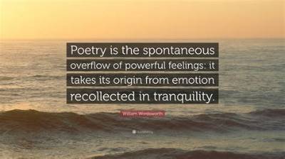 William Wordsworth: 'Poetry Is the Spontaneous Overflow of Powerful Feelings: It Takes Its Origin from Emotion Recollected in Tranquility.'