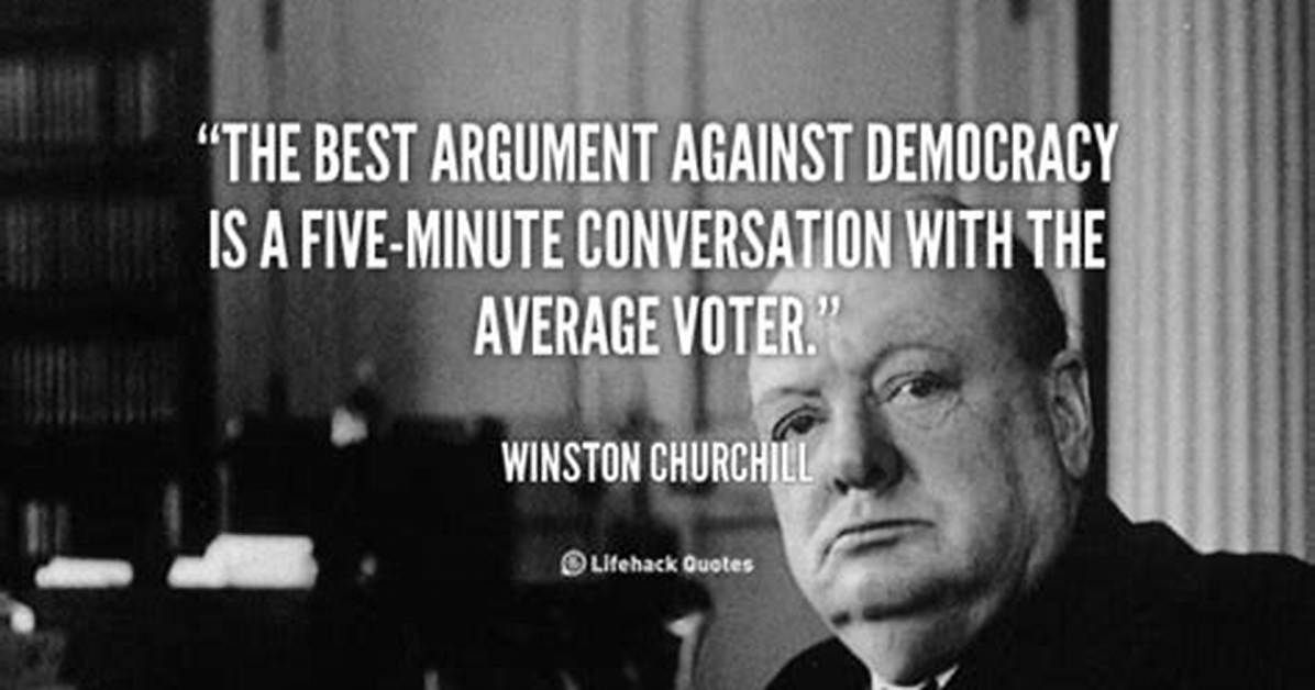 Winston Churchill the Best Argument Against Democracy Is a Five Minute Conversation with the Average