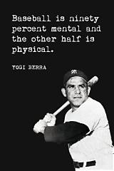 Yogi Berra: 'Baseball Is Ninety Percent Mental. the Other Half Is Physical.'