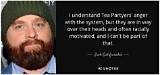 Zach Galifianakis: 'I Understand Tea Partyers' Anger with the System, but They Are in Way over Their Heads and Often Racially Motivated, and I Can't Be Part of That.'