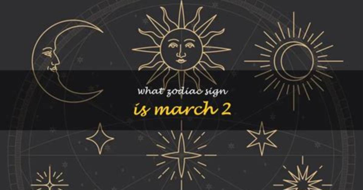 Zodiac for March 2: Unlock the Mysteries of Your Personality Traits, Love Life, and Destiny