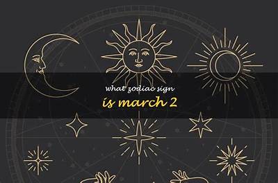 Zodiac for March 2: Unlock the Mysteries of Your Personality Traits, Love Life, and Destiny